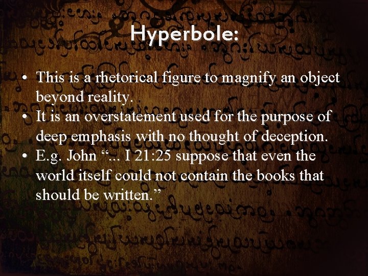 Hyperbole: • This is a rhetorical figure to magnify an object beyond reality. •