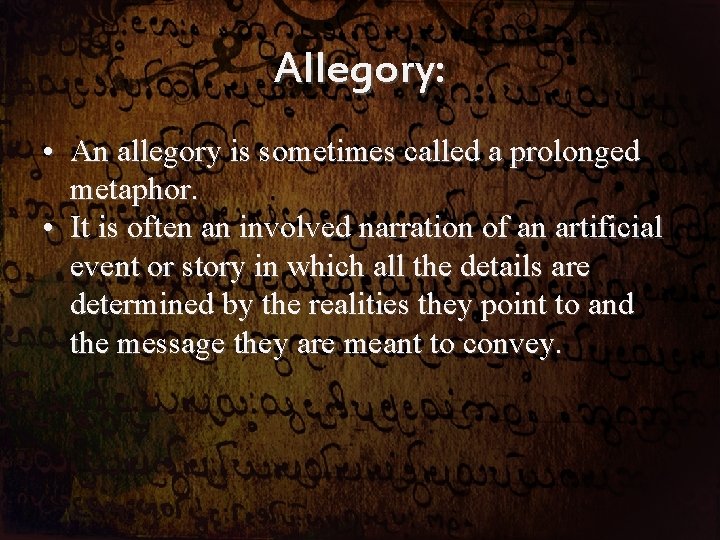 Allegory: • An allegory is sometimes called a prolonged metaphor. • It is often