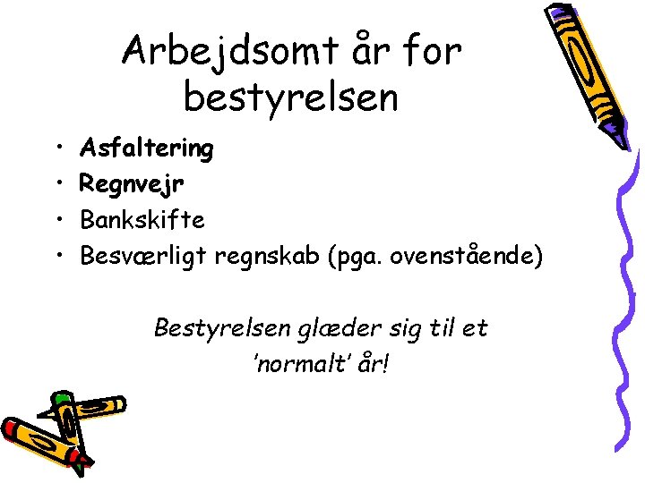 Arbejdsomt år for bestyrelsen • • Asfaltering Regnvejr Bankskifte Besværligt regnskab (pga. ovenstående) Bestyrelsen