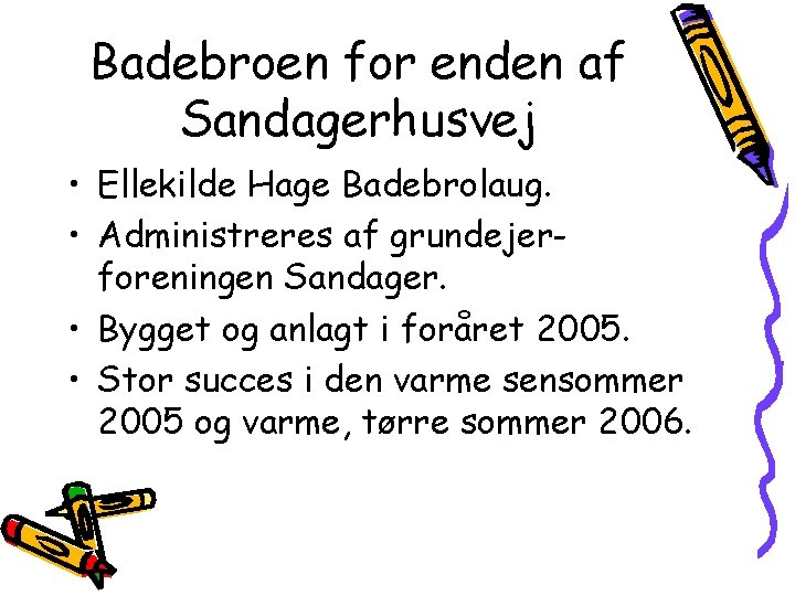 Badebroen for enden af Sandagerhusvej • Ellekilde Hage Badebrolaug. • Administreres af grundejerforeningen Sandager.