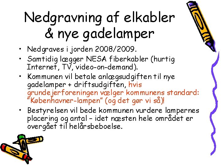 Nedgravning af elkabler & nye gadelamper • Nedgraves i jorden 2008/2009. • Samtidig lægger