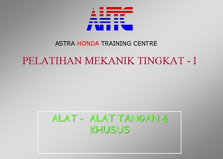 ASTRA HONDA TRAINING CENTRE PELATIHAN MEKANIK TINGKAT - I ALAT - ALAT TANGAN &