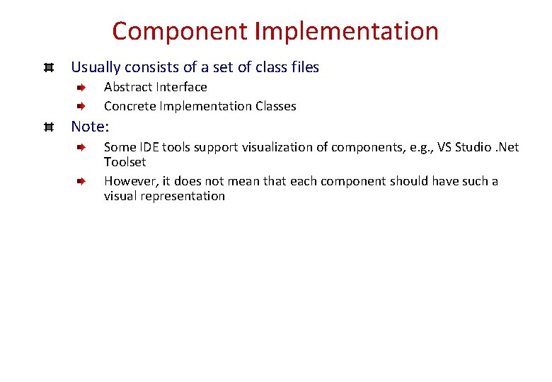 Component Implementation Usually consists of a set of class files Abstract Interface Concrete Implementation Component Implementation Usually consists of a set of class files Abstract Interface Concrete Implementation