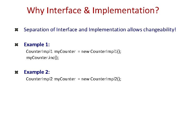Why Interface & Implementation? Separation of Interface and Implementation allows changeability! Example 1: Counter. Why Interface & Implementation? Separation of Interface and Implementation allows changeability! Example 1: Counter.