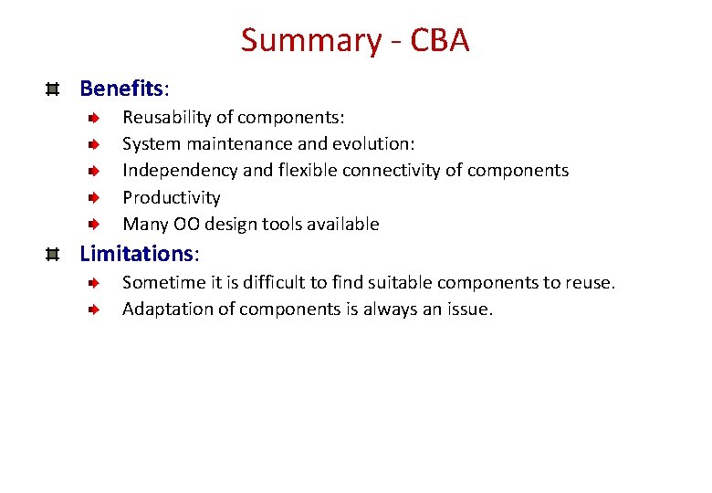 Summary - CBA Benefits: Reusability of components: System maintenance and evolution: Independency and flexible Summary - CBA Benefits: Reusability of components: System maintenance and evolution: Independency and flexible