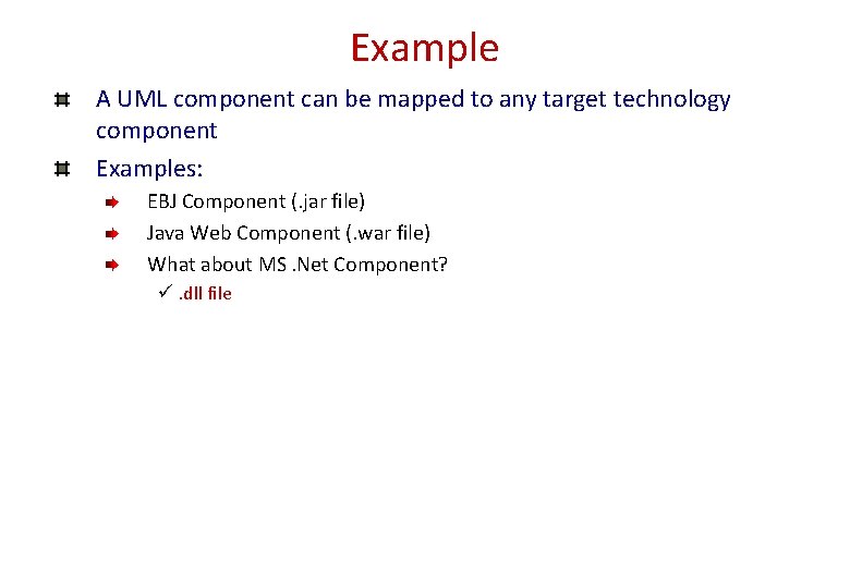 Example A UML component can be mapped to any target technology component Examples: EBJ Example A UML component can be mapped to any target technology component Examples: EBJ