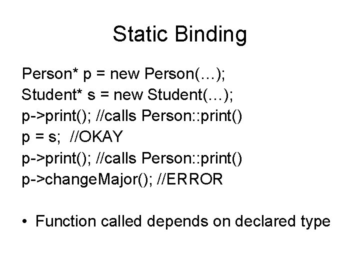 Static Binding Person* p = new Person(…); Student* s = new Student(…); p->print(); //calls
