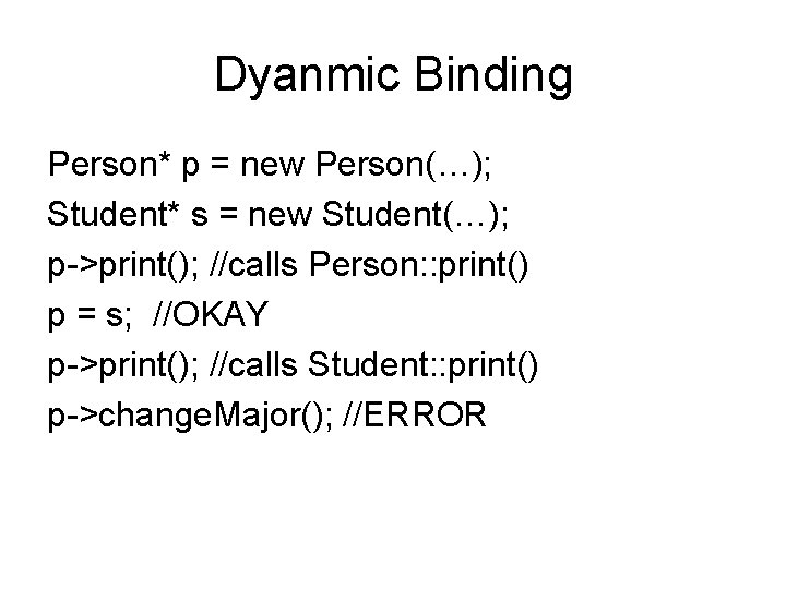 Dyanmic Binding Person* p = new Person(…); Student* s = new Student(…); p->print(); //calls