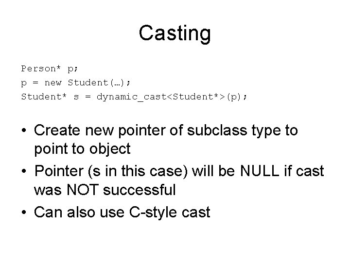 Casting Person* p; p = new Student(…); Student* s = dynamic_cast<Student*>(p); • Create new