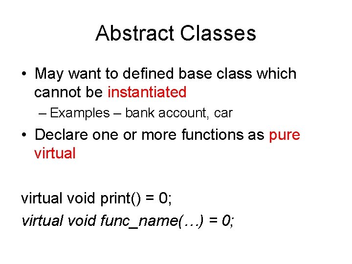 Abstract Classes • May want to defined base class which cannot be instantiated –