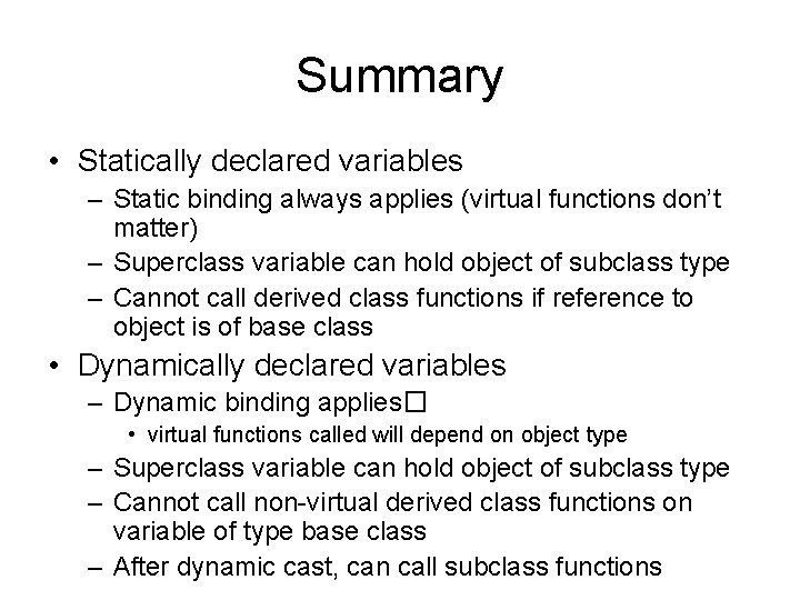 Summary • Statically declared variables – Static binding always applies (virtual functions don’t matter)