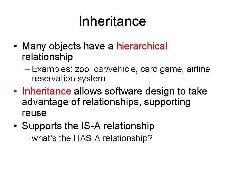 Inheritance • Many objects have a hierarchical relationship – Examples: zoo, car/vehicle, card game,