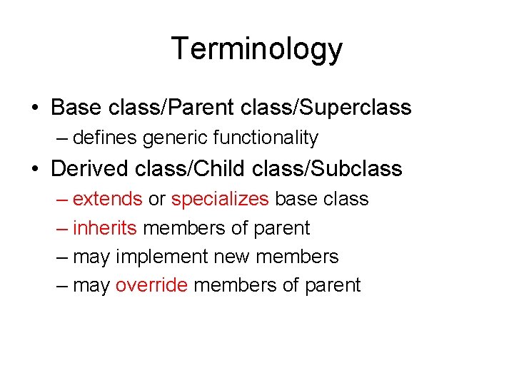 Terminology • Base class/Parent class/Superclass – defines generic functionality • Derived class/Child class/Subclass –