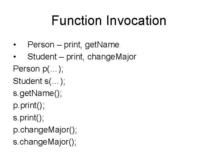 Function Invocation • Person – print, get. Name • Student – print, change. Major