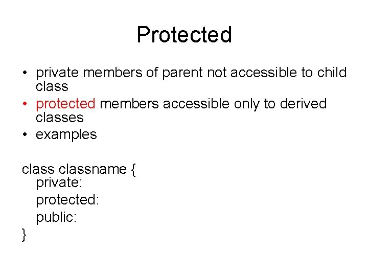 Protected • private members of parent not accessible to child class • protected members