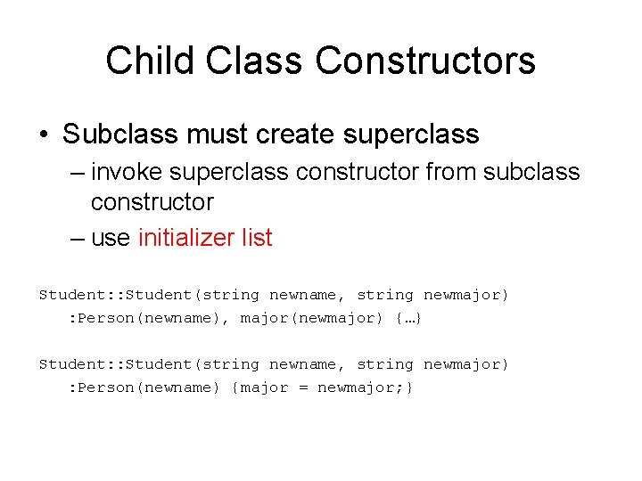 Child Class Constructors • Subclass must create superclass – invoke superclass constructor from subclass