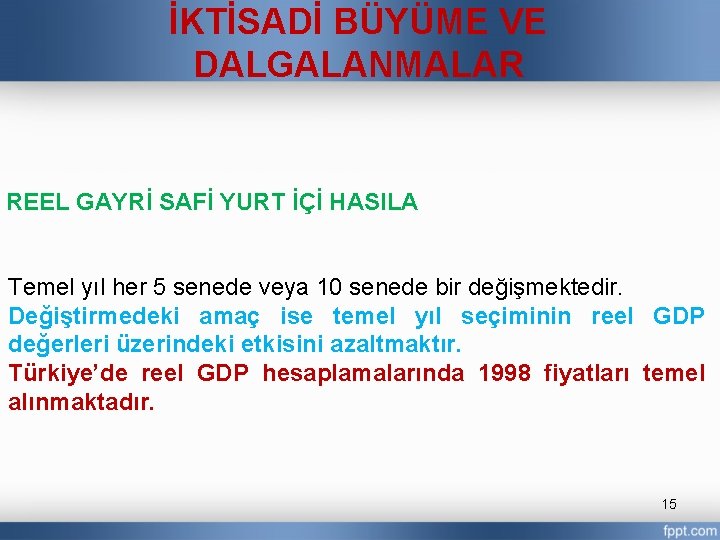 İKTİSADİ BÜYÜME VE DALGALANMALAR REEL GAYRİ SAFİ YURT İÇİ HASILA Temel yıl her 5