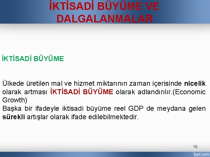 İKTİSADİ BÜYÜME VE DALGALANMALAR İKTİSADİ BÜYÜME Ülkede üretilen mal ve hizmet miktarının zaman içerisinde