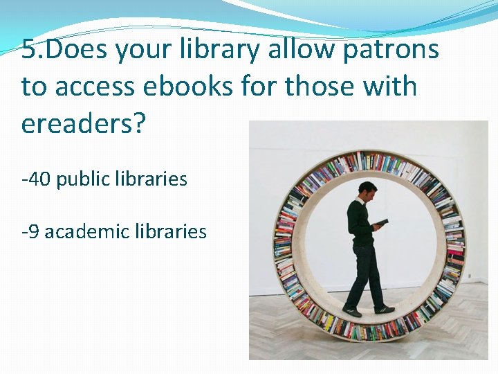5. Does your library allow patrons to access ebooks for those with ereaders? -40