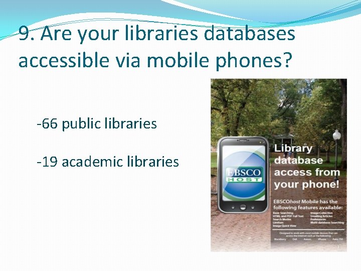 9. Are your libraries databases accessible via mobile phones? -66 public libraries -19 academic