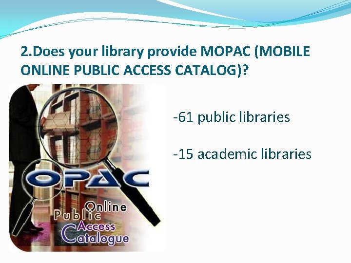 2. Does your library provide MOPAC (MOBILE ONLINE PUBLIC ACCESS CATALOG)? -61 public libraries