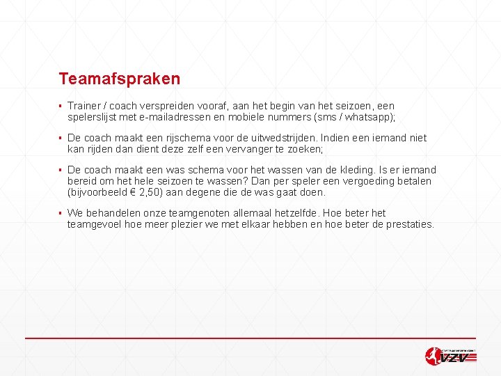 Teamafspraken ▪ Trainer / coach verspreiden vooraf, aan het begin van het seizoen, een