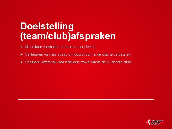 Doelstelling (team/club)afspraken Ø Met elkaar voetballen en trainen met plezier; Ø Verbeteren van het