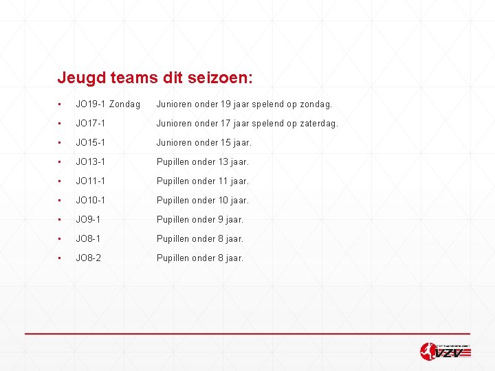 Jeugd teams dit seizoen: ▪ JO 19 -1 Zondag Junioren onder 19 jaar spelend