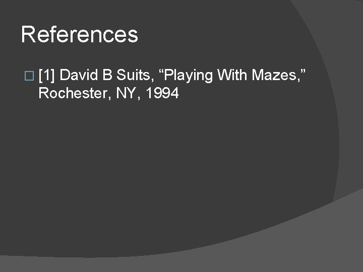 References � [1] David B Suits, “Playing With Mazes, ” Rochester, NY, 1994 