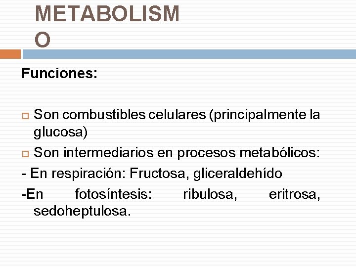 METABOLISM O Funciones: Son combustibles celulares (principalmente la glucosa) Son intermediarios en procesos metabólicos: