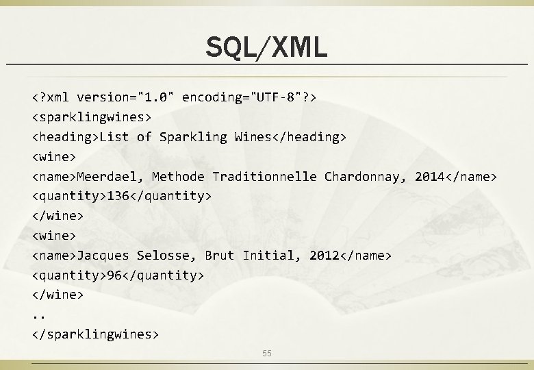 SQL/XML <? xml version="1. 0" encoding="UTF-8"? > <sparklingwines> <heading>List of Sparkling Wines</heading> <wine> <name>Meerdael,