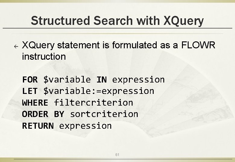 Structured Search with XQuery ß XQuery statement is formulated as a FLOWR instruction FOR