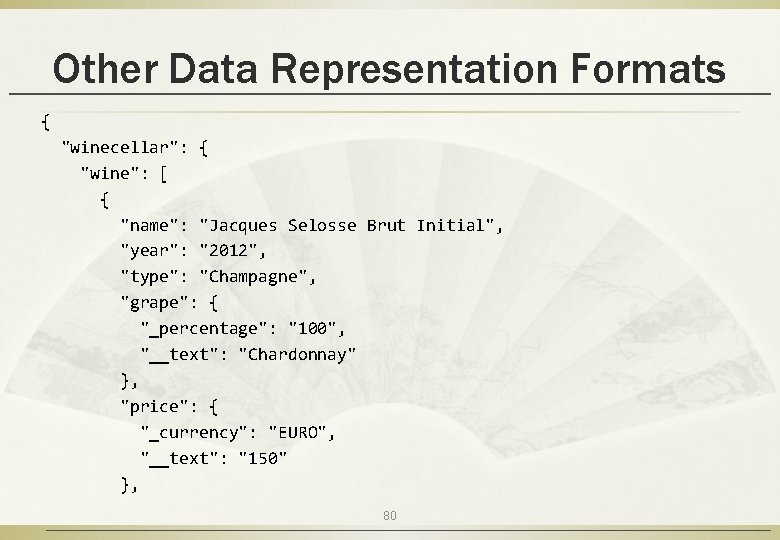 Other Data Representation Formats { "winecellar": { "wine": [ { "name": "Jacques Selosse Brut