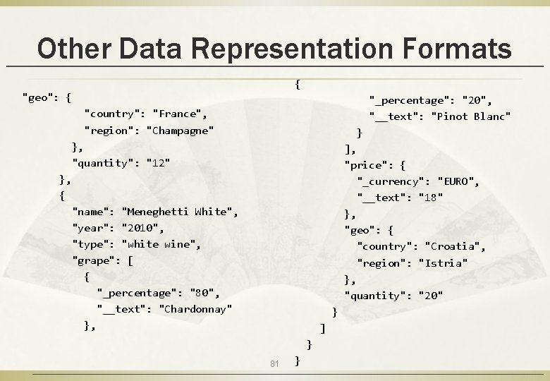 Other Data Representation Formats { "geo": { "_percentage": "20", "__text": "Pinot Blanc" "country": "France",