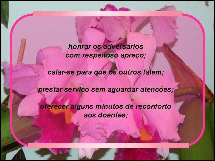 honrar os adversários com respeitoso apreço; calar-se para que os outros falem; prestar serviço