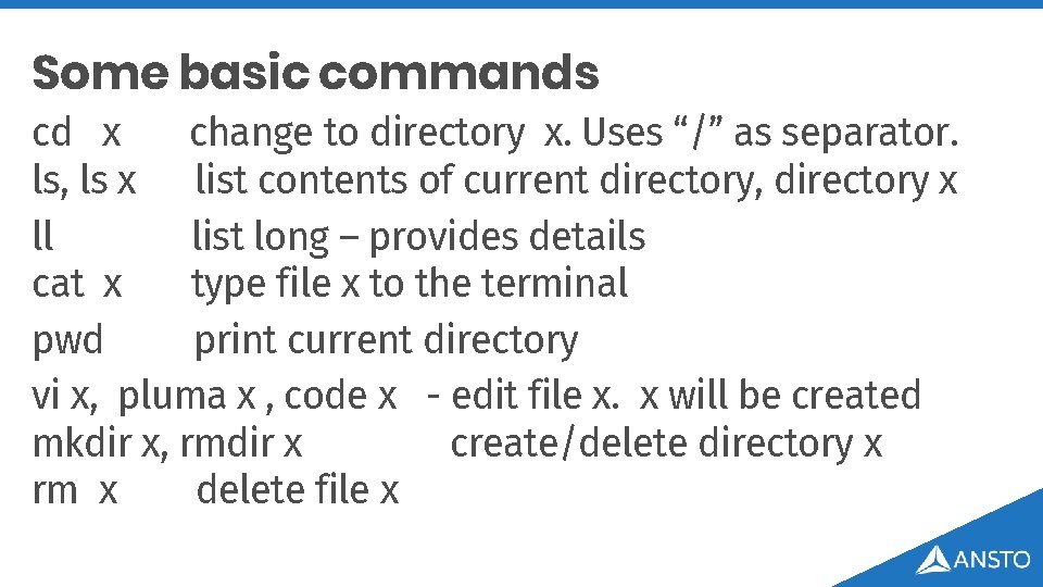 Some basic commands cd x change to directory x. Uses “/” as separator. ls,