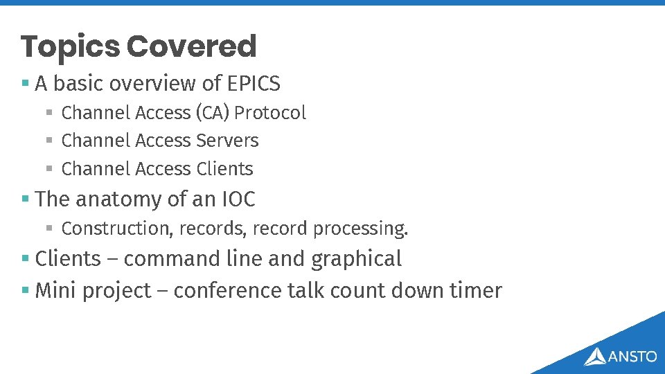 Topics Covered § A basic overview of EPICS § Channel Access (CA) Protocol §