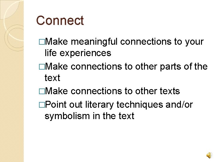 Connect �Make meaningful connections to your life experiences �Make connections to other parts of
