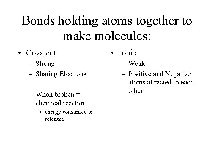 Bonds holding atoms together to make molecules: • Covalent – Strong – Sharing Electrons