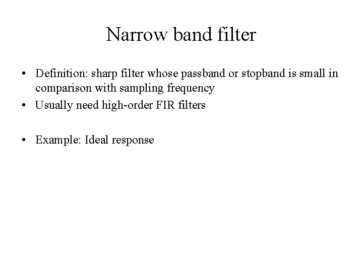 Narrow band filter • Definition: sharp filter whose passband or stopband is small in