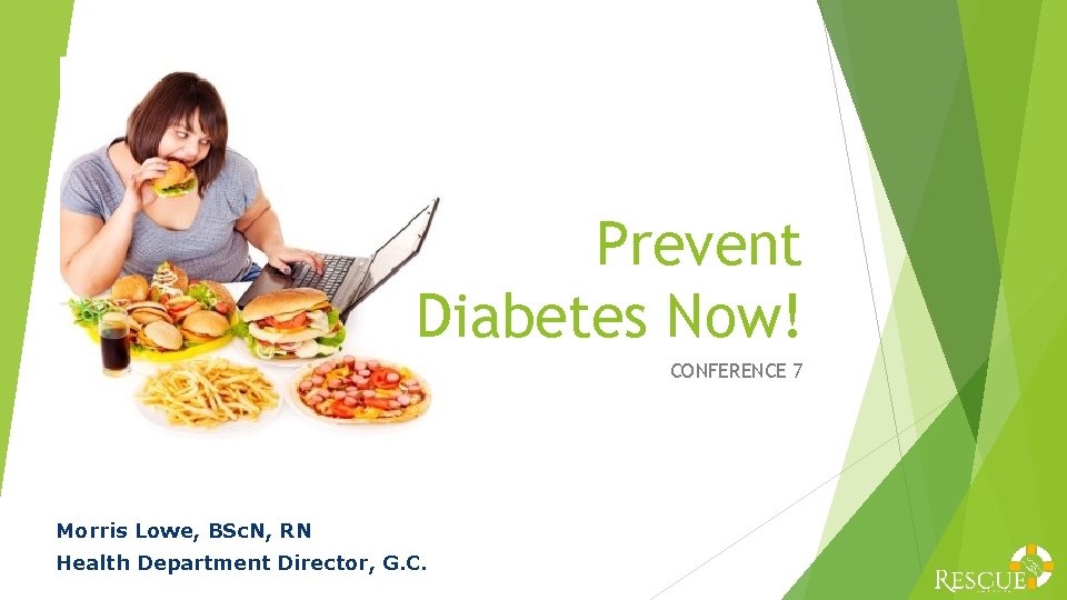 Prevent Diabetes Now! CONFERENCE 7 Morris Lowe, BSc. N, RN Health Department Director, G.