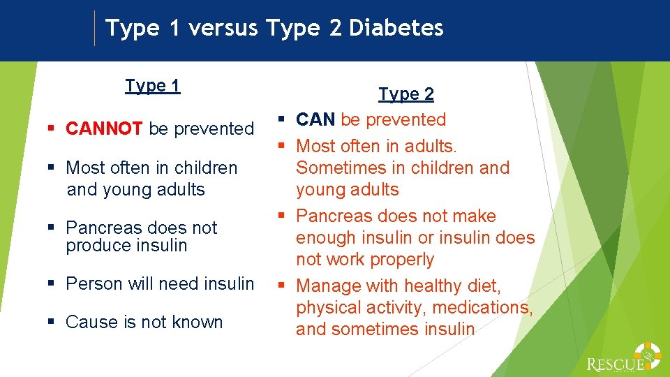 Type 1 versus Type 2 Diabetes Type 1 § CANNOT be prevented § §