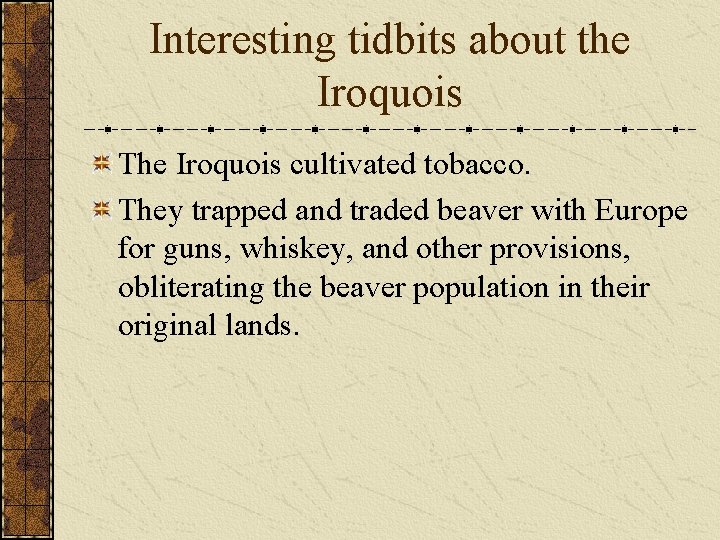 Interesting tidbits about the Iroquois The Iroquois cultivated tobacco. They trapped and traded beaver