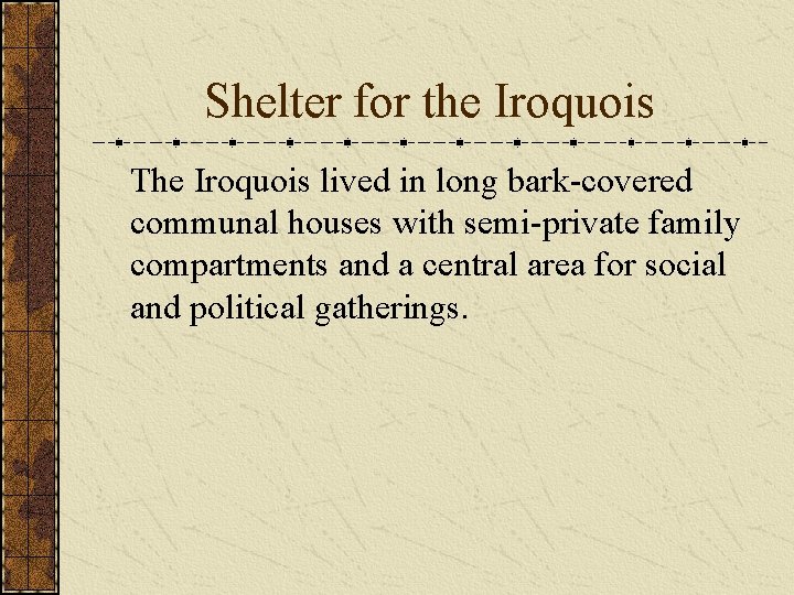 Shelter for the Iroquois The Iroquois lived in long bark-covered communal houses with semi-private