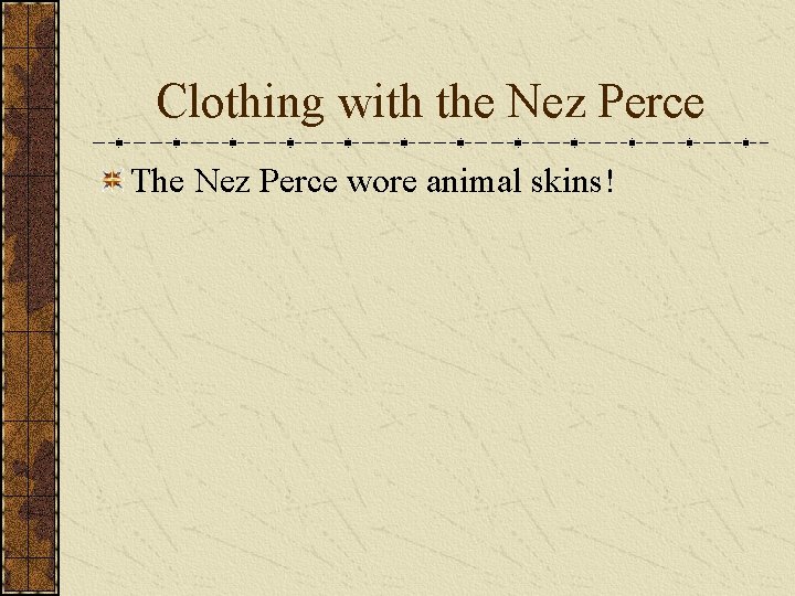 Clothing with the Nez Perce The Nez Perce wore animal skins! 