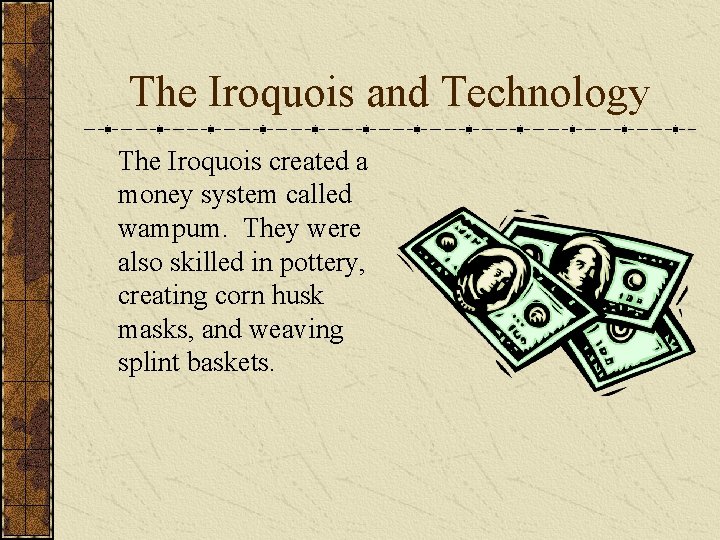 The Iroquois and Technology The Iroquois created a money system called wampum. They were
