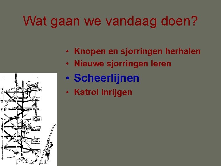 Wat gaan we vandaag doen? • Knopen en sjorringen herhalen • Nieuwe sjorringen leren