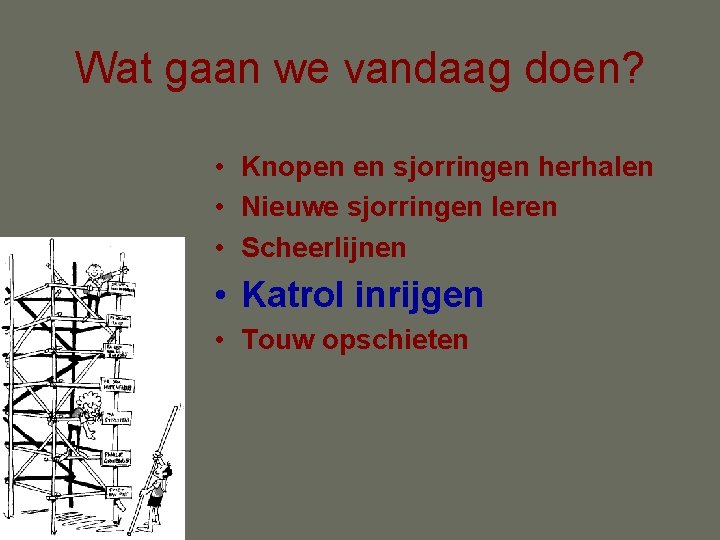 Wat gaan we vandaag doen? • Knopen en sjorringen herhalen • Nieuwe sjorringen leren