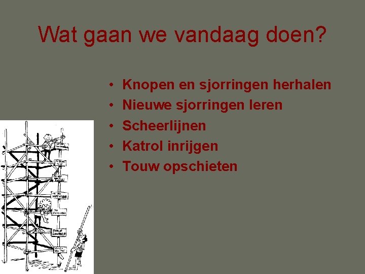 Wat gaan we vandaag doen? • • • Knopen en sjorringen herhalen Nieuwe sjorringen