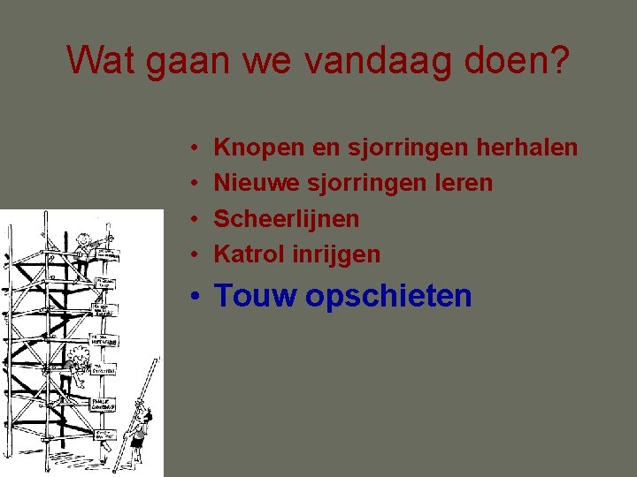 Wat gaan we vandaag doen? • • Knopen en sjorringen herhalen Nieuwe sjorringen leren